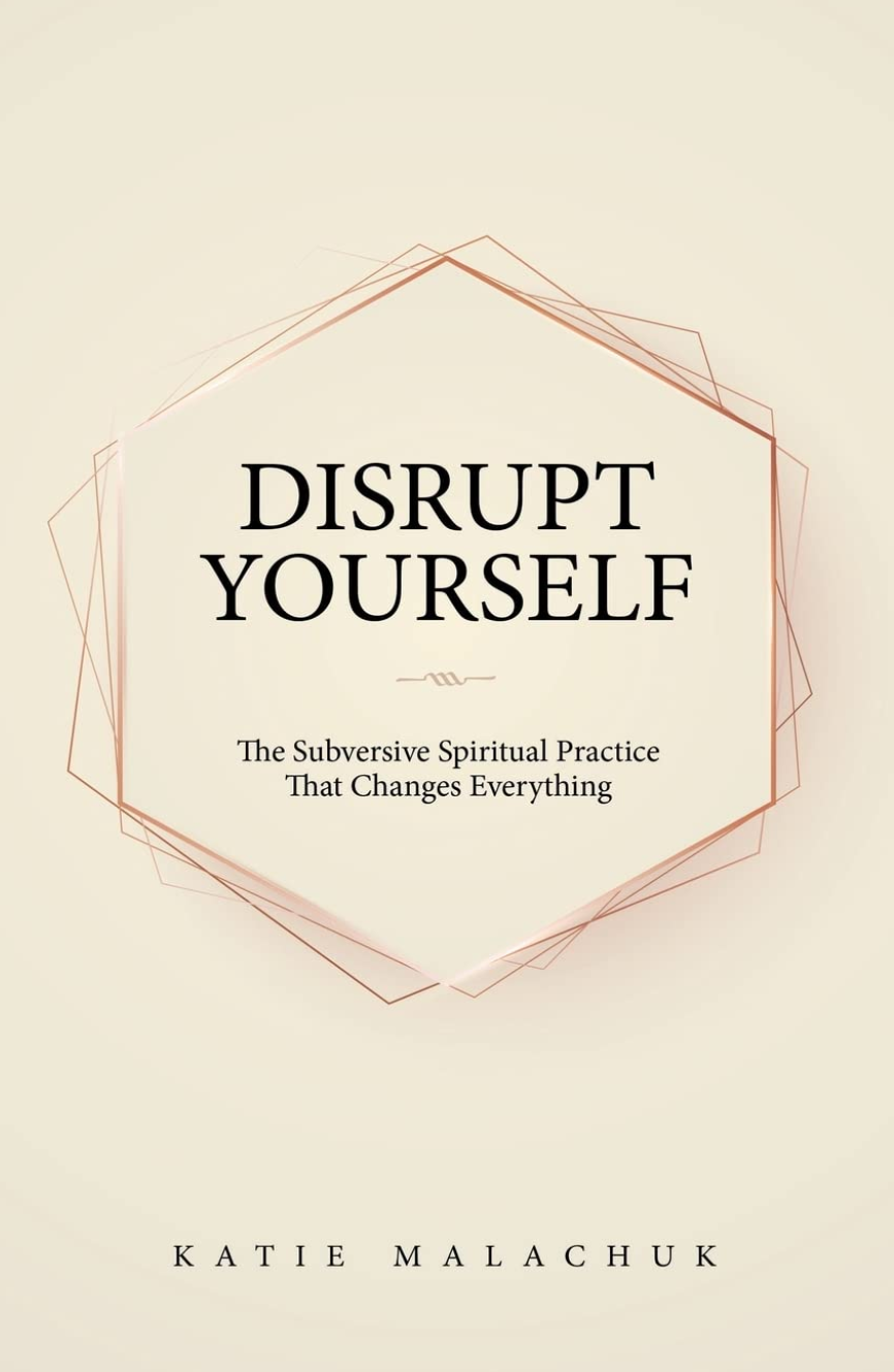 Disrupt Yourself: The Subversive Spiritual Practice That Changes Everything